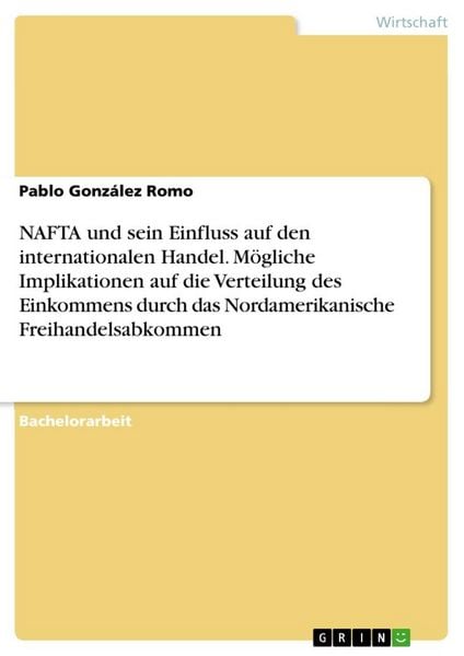 Produktbild: NAFTA und sein Einfluss auf den internationalen Handel. M&ouml;gliche Implikationen auf die Verteilung des Einkommens durch das Nordamerikanische Freihandelsabkommen