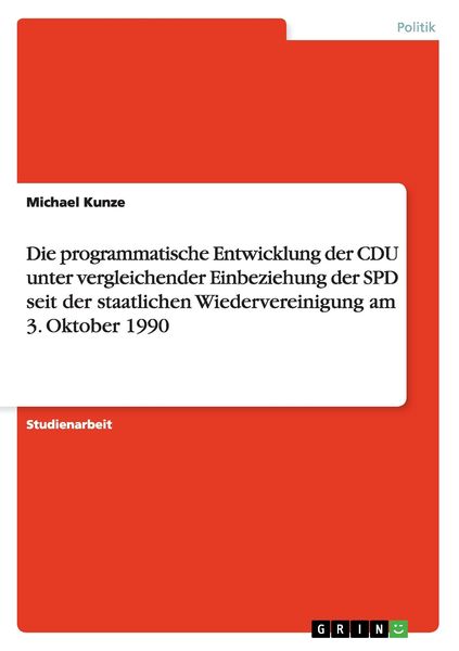 Produktbild: Die programmatische Entwicklung der CDU unter vergleichender Einbeziehung der SPD seit der staatlichen Wiedervereinigung am 3. Oktober 1990