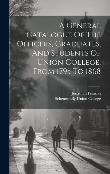 Produktbild: A General Catalogue Of The Officers, Graduates, And Students Of Union College, From 1795 To 1868