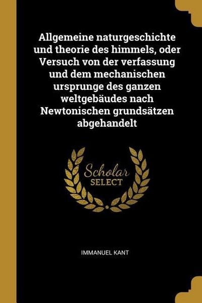 Produktbild: Allgemeine Naturgeschichte Und Theorie Des Himmels, Oder Versuch Von Der Verfassung Und Dem Mechanischen Ursprunge Des Ganzen Weltgeb&auml;udes Nach Newton