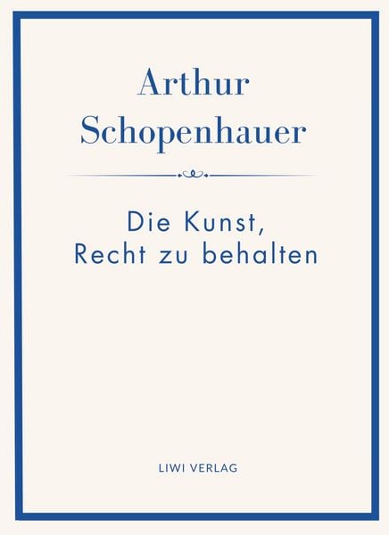 Produktbild: Arthur Schopenhauer: Die Kunst, Recht zu behalten. Neuausgabe.