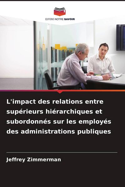 Produktbild: L'impact des relations entre sup&eacute;rieurs hi&eacute;rarchiques et subordonn&eacute;s sur les employ&eacute;s des administrations publiques