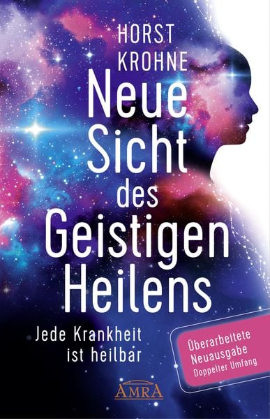 Produktbild: NEUE SICHT DES GEISTIGEN HEILENS: Jede Krankheit ist heilbar (Erweiterte Neuausgabe! Doppelter Umfang!)