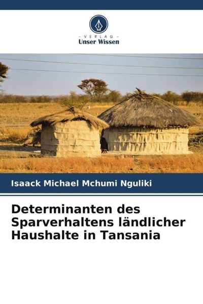 Determinanten des Sparverhaltens ländlicher Haushalte in Tansania, Taschenbuch von Isaack Michael Mchumi Nguliki, Verlag Unser Wissen, 9786205944066