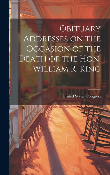 Produktbild: Obituary Addresses on the Occasion of the Death of the Hon. William R. King