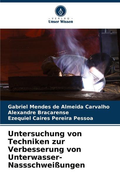 Untersuchung von Techniken zur Verbesserung von Unterwasser-Nassschweißungen, Taschenbuch von Gabriel Mendes de Almeida Carvalho , Alexandre