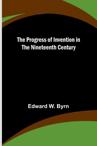 Produktbild: The Progress of Invention in the Nineteenth Century
