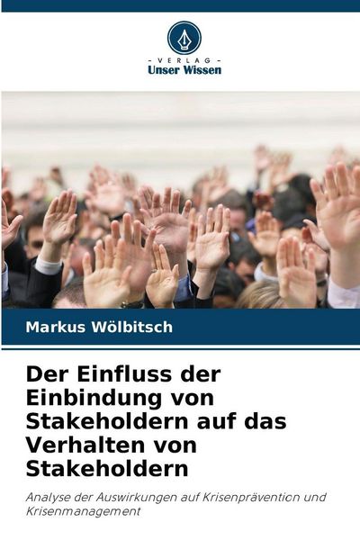 Der Einfluss der Einbindung von Stakeholdern auf das Verhalten von Stakeholdern, Taschenbuch von Markus Wölbitsch, Verlag Unser Wissen, 9786203573701
