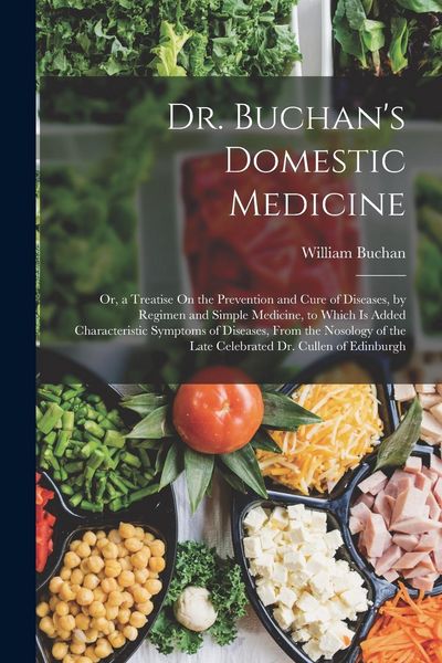 Produktbild: Dr. Buchan's Domestic Medicine: Or, a Treatise On the Prevention and Cure of Diseases, by Regimen and Simple Medicine, to Which Is Added Characteristi