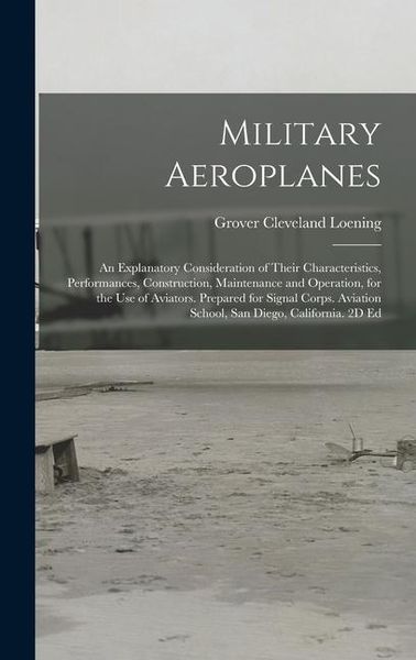 Produktbild: Military Aeroplanes; an Explanatory Consideration of Their Characteristics, Performances, Construction, Maintenance and Operation, for the Use of Avia