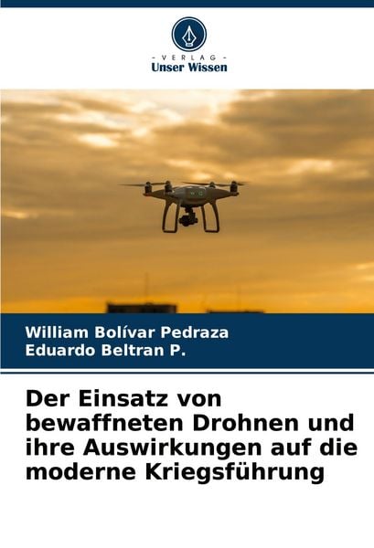 Der Einsatz von bewaffneten Drohnen und ihre Auswirkungen auf die moderne Kriegsführung, Taschenbuch von William Bolívar Pedraza , Eduardo Beltran P.,