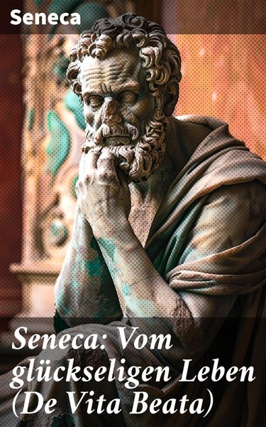Produktbild: Seneca: Vom gl&uuml;ckseligen Leben (De Vita Beata)