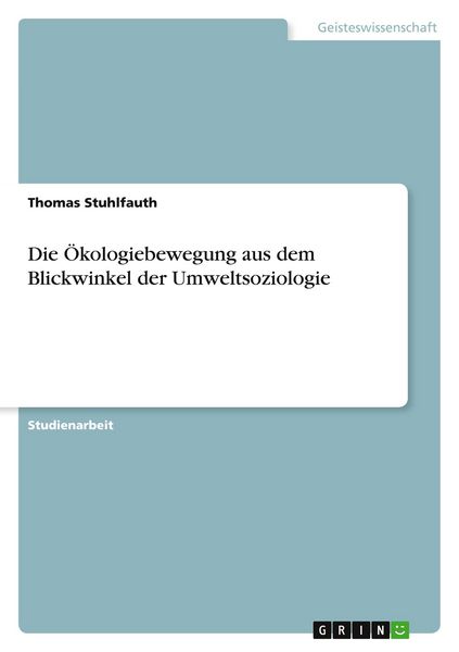 Die Ökologiebewegung aus dem Blickwinkel der Umweltsoziologie, Taschenbuch von Thomas Stuhlfauth, GRIN, 9783640539666