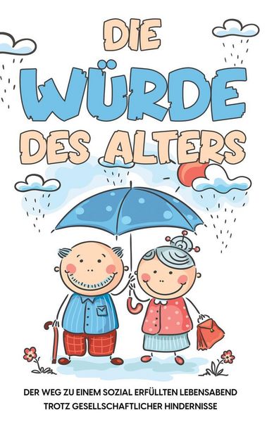 Produktbild: Die W&uuml;rde des Alters: Der Weg zu einem sozial erf&uuml;llten Lebensabend trotz gesellschaftlicher Hindernisse