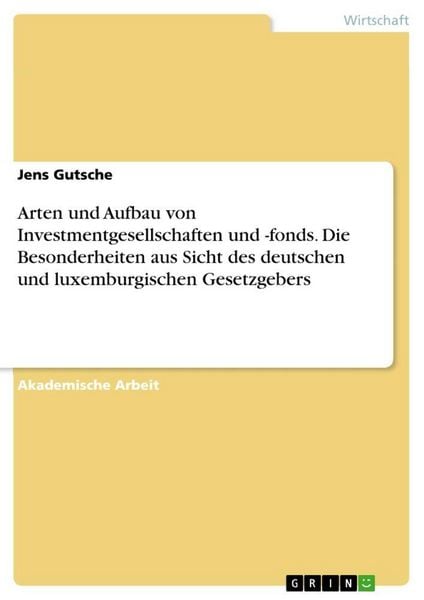 Produktbild: Arten und Aufbau von Investmentgesellschaften und -fonds. Die Besonderheiten aus Sicht des deutschen und luxemburgischen Gesetzgebers