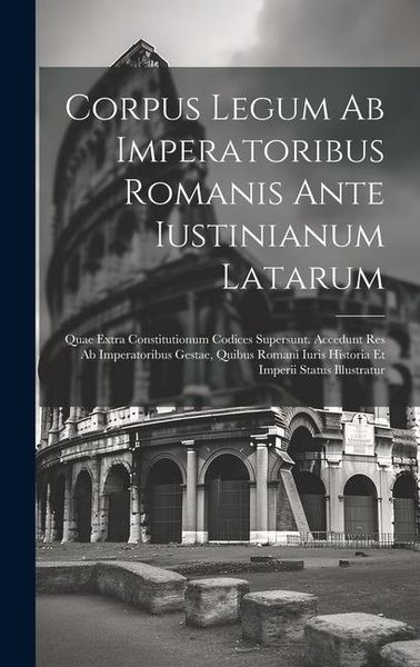 Produktbild: Corpus Legum Ab Imperatoribus Romanis Ante Iustinianum Latarum: Quae Extra Constitutionum Codices Supersunt. Accedunt Res Ab Imperatoribus Gestae, Qui