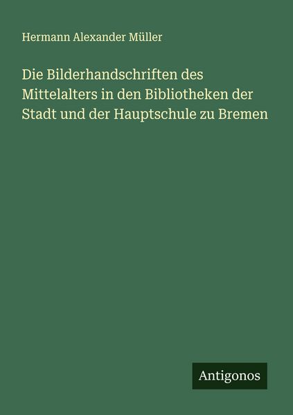 Produktbild: Die Bilderhandschriften des Mittelalters in den Bibliotheken der Stadt und der Hauptschule zu Bremen