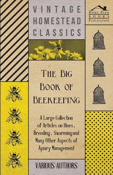 Produktbild: The Big Book of Beekeeping - A Large Collection of Articles on Hives, Breeding, Swarming and Many Other Aspects of Apiary Management