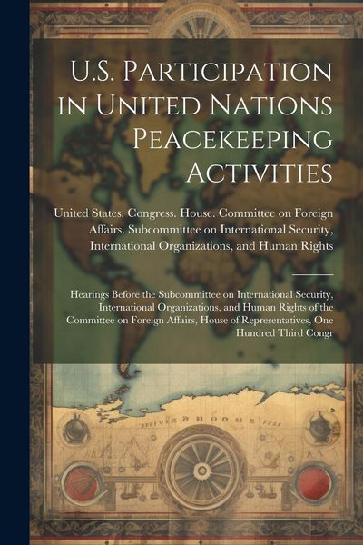 Produktbild: U.S. Participation in United Nations Peacekeeping Activities: Hearings Before the Subcommittee on International Security, International Organizations,