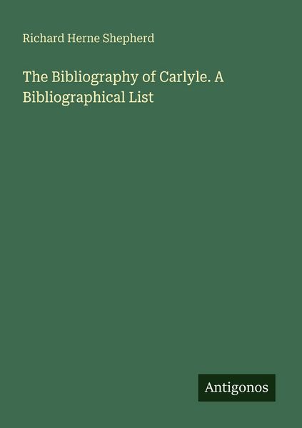 Produktbild: The Bibliography of Carlyle. A Bibliographical List