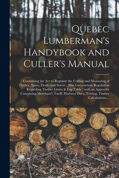 Produktbild: Quebec Lumberman's Handybook and Culler's Manual [microform]: Containing the Act to Regulate the Culling and Measuring of Timber, Spars, Deals, and St