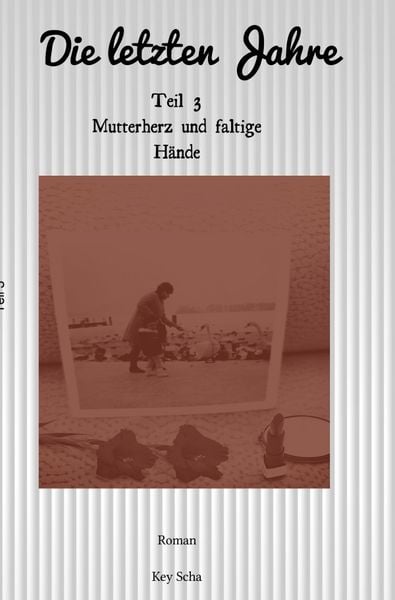 Mutterherz und faltige Hände Briefe einer Tochter / Die letzten Jahre, Taschenbuch von Key Scha, Epubli, 9783565028719