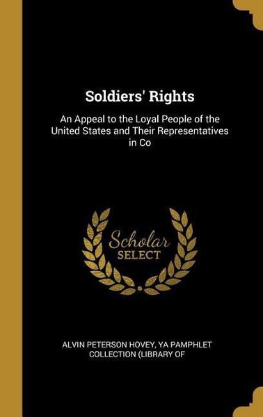 Produktbild: Soldiers' Rights: An Appeal to the Loyal People of the United States and Their Representatives in Co