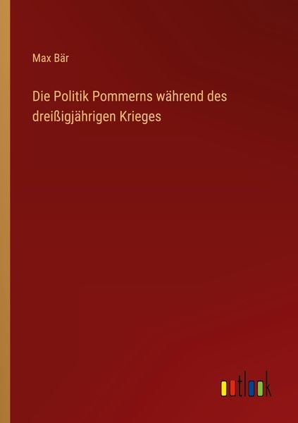 Produktbild: Die Politik Pommerns w&auml;hrend des drei&szlig;igj&auml;hrigen Krieges