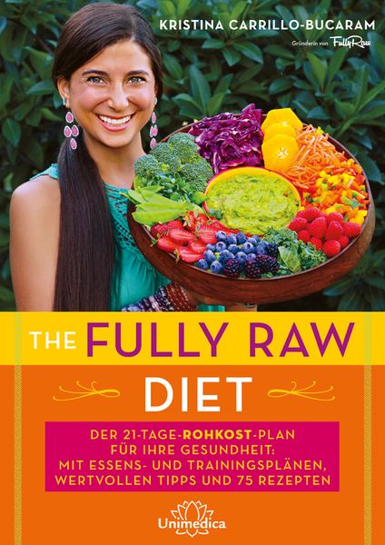 The Fully Raw Diet, Gebundene Ausgabe von Kristina Carrillo-Bucaram, Unimedica, ein Imprint des Narayana Verlags, 2710000598275