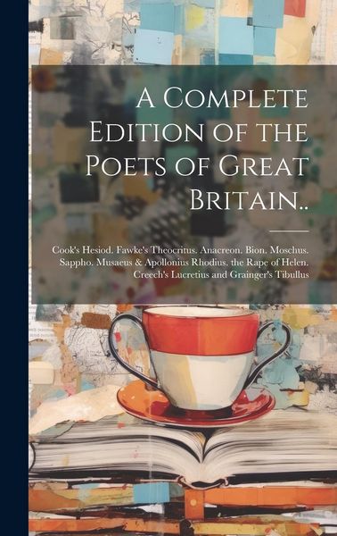 Produktbild: A Complete Edition of the Poets of Great Britain..: Cook's Hesiod. Fawke's Theocritus. Anacreon. Bion. Moschus. Sappho. Musaeus & Apollonius Rhodius.