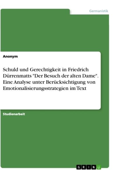 Schuld und Gerechtigkeit in Friedrich Dürrenmatts 'Der Besuch der alten Dame'. Eine Analyse unter Berücksichtigung von Emotionalisierungsstrategien