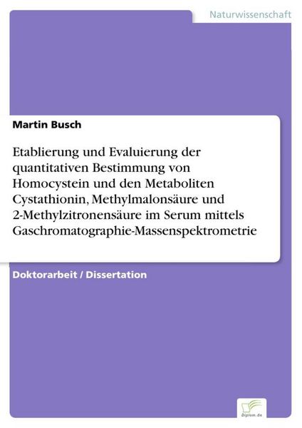 Produktbild: Etablierung und Evaluierung der quantitativen Bestimmung von Homocystein und den Metaboliten Cystathionin, Methylmalons&auml;ure und 2-Methylzitronens&auml;ure im Serum mittels Gaschromatographie-Massenspektrometrie