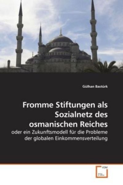 Bastürk, G: Fromme Stiftungen als Sozialnetz des osmanischen, Taschenbuch von Gülhan Bastürk, VDM, 9783639059427