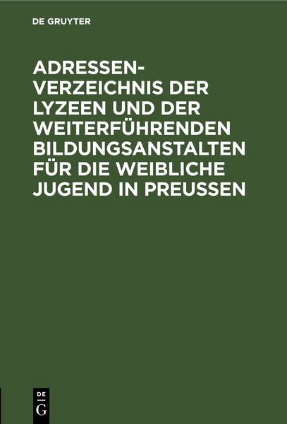 Produktbild: Adressen-Verzeichnis der Lyzeen und der weiterf&uuml;hrenden Bildungsanstalten f&uuml;r die weibliche Jugend in Preussen