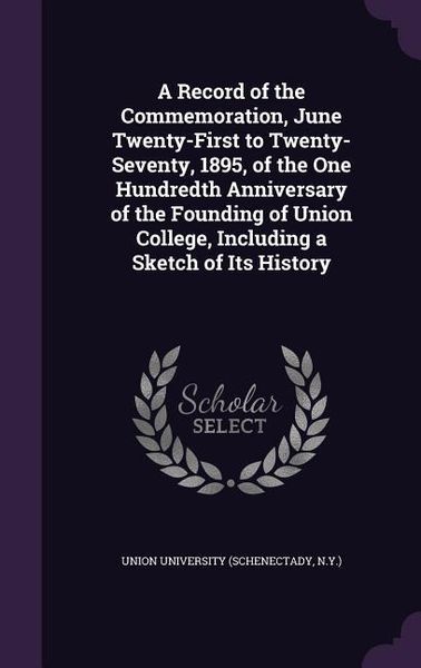 Produktbild: A Record of the Commemoration, June Twenty-First to Twenty-Seventy, 1895, of the One Hundredth Anniversary of the Founding of Union College, Including