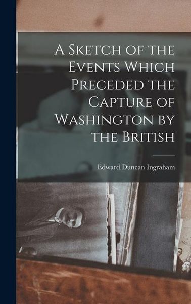 Produktbild: A Sketch of the Events Which Preceded the Capture of Washington by the British