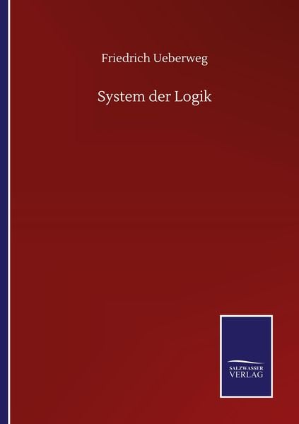 System der Logik, Taschenbuch von Friedrich Ueberweg, BoD - Books on Demand, 9783752512908