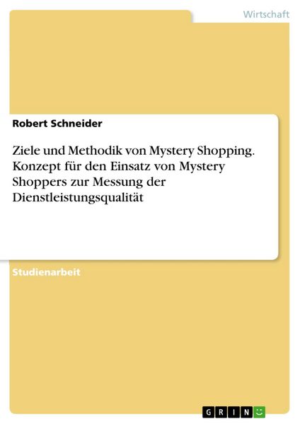 Produktbild: Ziele und Methodik von Mystery Shopping. Konzept f&uuml;r den Einsatz von Mystery Shoppers zur Messung der Dienstleistungsqualit&auml;t
