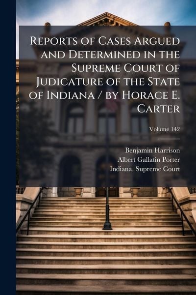 Produktbild: Reports of Cases Argued and Determined in the Supreme Court of Judicature of the State of Indiana / by Horace E. Carter