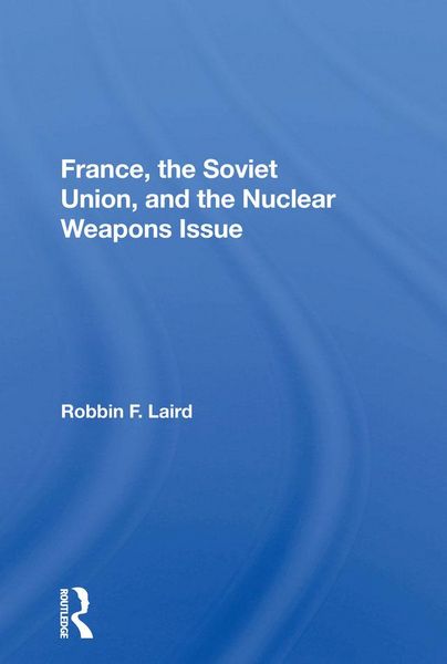 Produktbild: France, The Soviet Union, And The Nuclear Weapons Issue