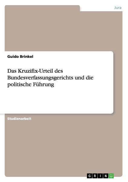 Das Kruzifix-Urteil des Bundesverfassungsgerichts und die politische Führung, Taschenbuch von Guido Brinkel, GRIN, 9783638636995