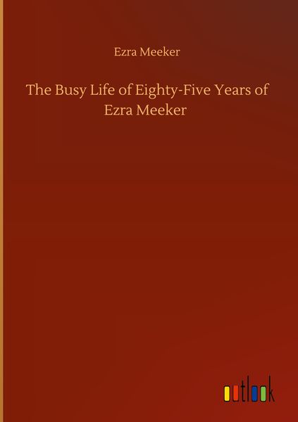 Produktbild: The Busy Life of Eighty-Five Years of Ezra Meeker