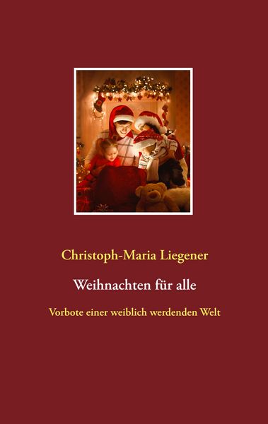 Weihnachten für alle, Taschenbuch von Christoph-Maria Liegener, BoD – Books on Demand, 978-3-7494-4996-5