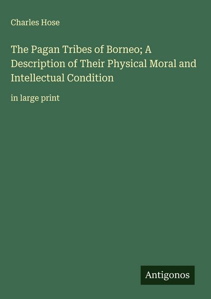 Produktbild: The Pagan Tribes of Borneo; A Description of Their Physical Moral and Intellectual Condition