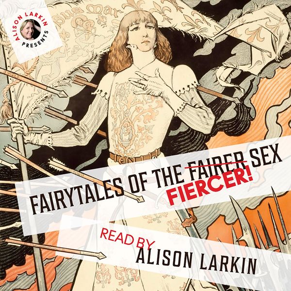 Fairy Tales of the Fiercer Sex - The Brothers Grimm , Hans Christian Andersen , Flora Annie Steel , Joseph Jacobs , Miss Mulock and others, Audio,