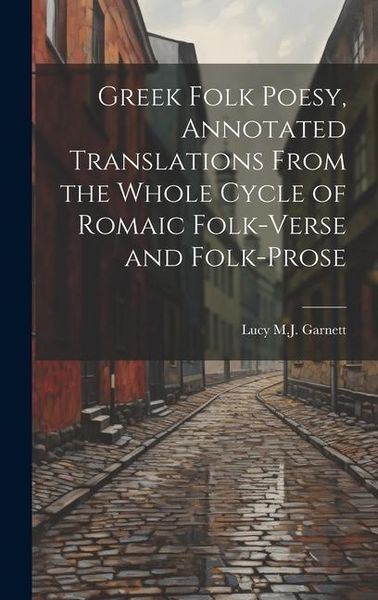 Produktbild: Greek Folk Poesy, Annotated Translations From the Whole Cycle of Romaic Folk-Verse and Folk-Prose
