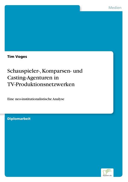 Schauspieler-, Komparsen- und Casting-Agenturen in TV-Produktionsnetzwerken, Taschenbuch von Tim Voges, GRIN, 9783838624198