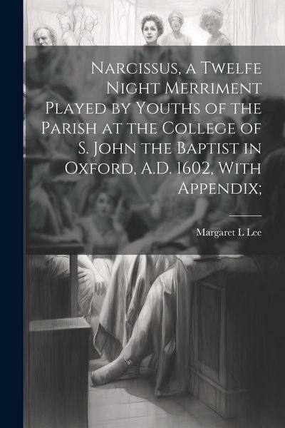 Produktbild: Narcissus, a Twelfe Night Merriment Played by Youths of the Parish at the College of S. John the Baptist in Oxford, A.D. 1602, With Appendix;