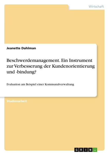 Beschwerdemanagement. Ein Instrument zur Verbesserung der Kundenorientierung und -bindung?, Taschenbuch von Jeanette Dahlman, GRIN, 9783668257979