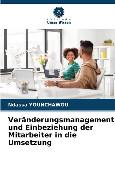 Veränderungsmanagement und Einbeziehung der Mitarbeiter in die Umsetzung, Taschenbuch von NDASSA Younchawou, Verlag Unser Wissen, 9786205731673